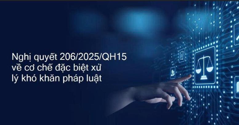 Triển khai Nghị quyết số 206/2025/QH15: Kịp thời tháo gỡ khó khăn, vướng mắc do quy định của pháp luật