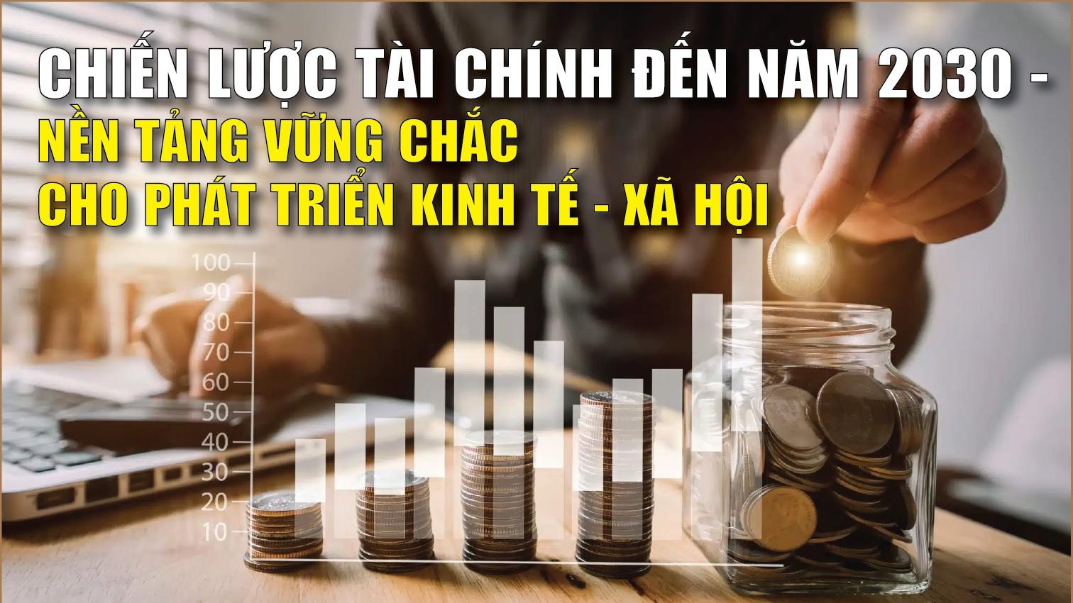 infographics-chien-luoc-tai-chinh-den-nam-2030-nen-tang-vung-chac-cho-phat-trien-kinh-te-xa-hoi
