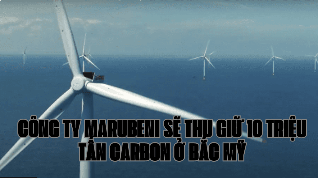 Công ty Marubeni sẽ thu giữ 10 triệu tấn carbon ở Bắc Mỹ