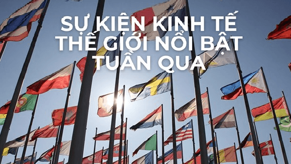 Sự kiện kinh tế thế giới nổi bật tuần qua